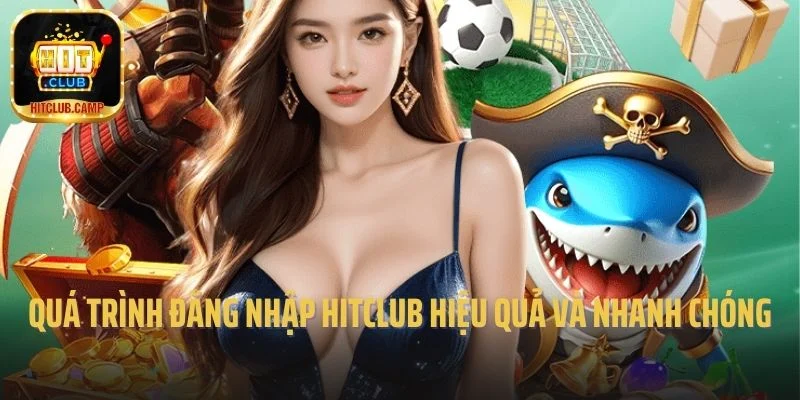 Quá trình đăng nhập Hitclub hiệu quả và nhanh chóng