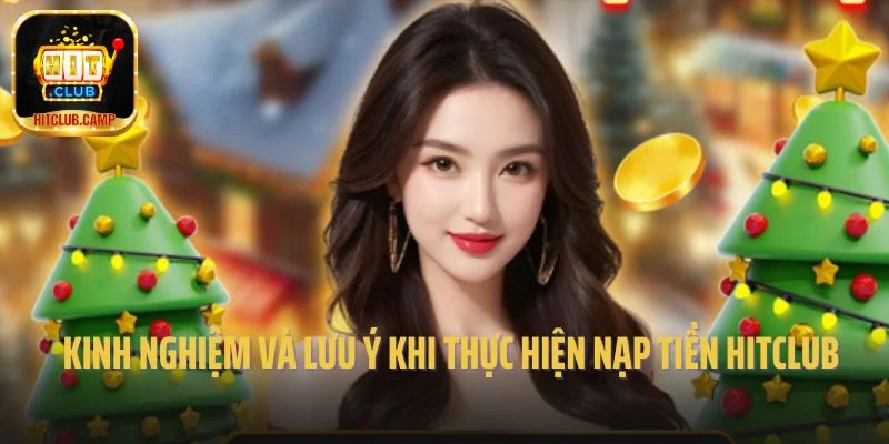 Kinh nghiệm và lưu ý khi thực hiện nạp tiền Hitclub